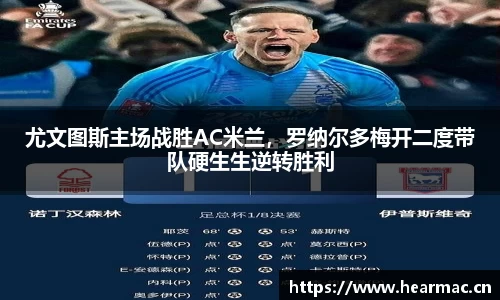 尤文图斯主场战胜AC米兰，罗纳尔多梅开二度带队硬生生逆转胜利